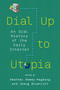 Dial Up to Utopia (An Oral History of the Early Internet) by Joerg Blumtritt, Heather Dewey-Hagborg, 9781632461742