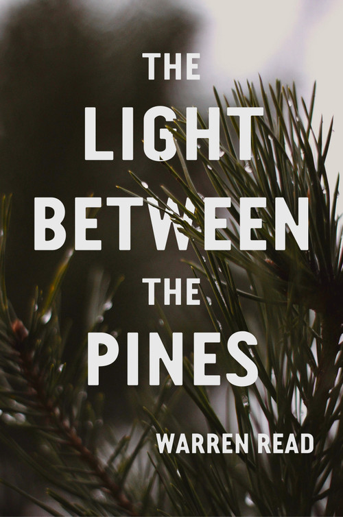 The Light Between the Pines by Warren Read, 9781632462138