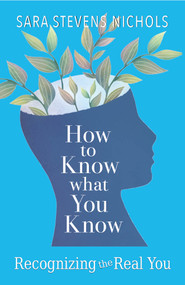 How to Know What You Know (Recognizing the Real You) by Sara Stevens Nichols, 9780875169750