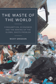 The Waste of the World (Consumption, Economies and the Making of the Global Waste Problem) by Nicky  Gregson, 9781529232448