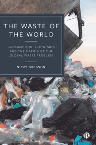 The Waste of the World (Consumption, Economies and the Making of the Global Waste Problem) by Nicky  Gregson, 9781529232448