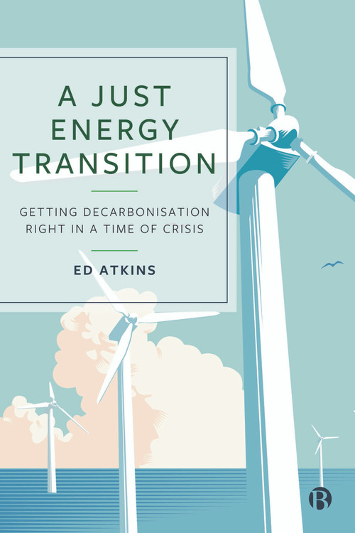 A Just Energy Transition (Getting Decarbonisation Right in a Time of Crisis) by Ed Atkins, 9781529220964