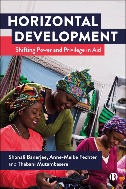 Horizontal Development (Shifting Power and Privilege in Aid) by Shonali Banerjee, Anne-Meike Fechter, Thabani Mutambasere, 9781529224597