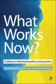 What Works Now? (Evidence-Informed Policy and Practice) by Annette Boaz, Huw Davies, Alec Fraser, Sandra Nutley, 9781447345480