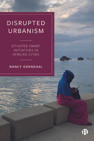 Disrupted Urbanism (Situated Smart Initiatives in African Cities) by Nancy Odendaal, 9781529218572