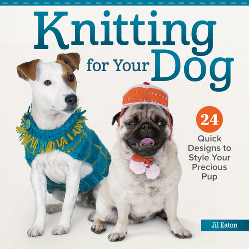 Knitting for Your Dog (24 Quick Designs to Style Your Precious Pup) by Jil Eaton, 9781639811786