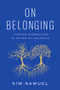 On Belonging (Finding Connection in an Age of Isolation) by Kim Samuel, 9781419753039