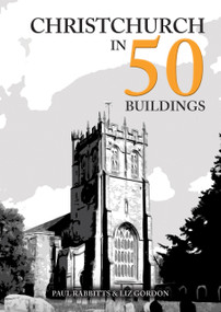 Christchurch in 50 Buildings by Paul Rabbitts, Liz Gordon, 9781398104600