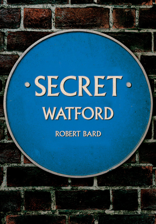 Secret Watford by Robert Bard, 9781398120044