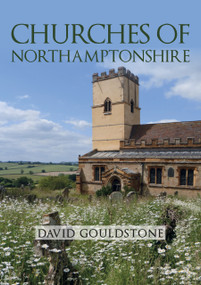Churches of Northamptonshire by David Gouldstone, 9781398124011