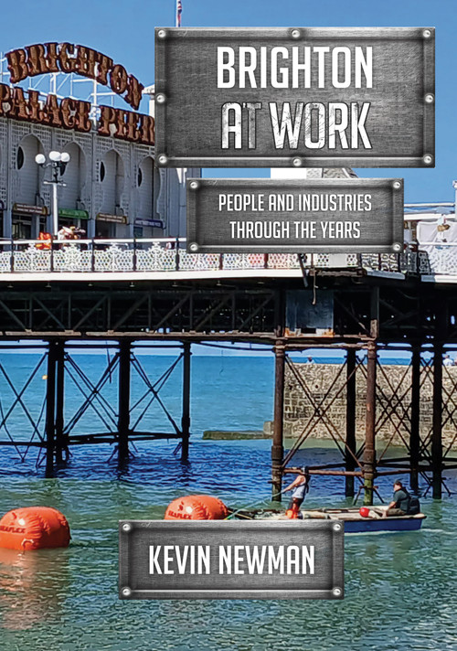 Brighton at Work (People and Industries Through the Years) by Kevin Newman, 9781398124059