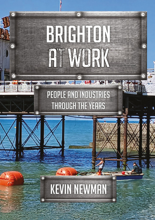 Brighton at Work (People and Industries Through the Years) by Kevin Newman, 9781398124059
