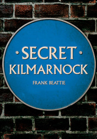 Secret Kilmarnock by Frank Beattie, 9781398124516