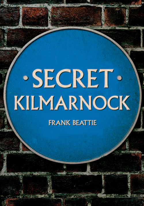 Secret Kilmarnock by Frank Beattie, 9781398124516