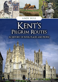 Kent's Pilgrim Routes (A History of Paths, Places and People) by Andy Bull, 9781398125292