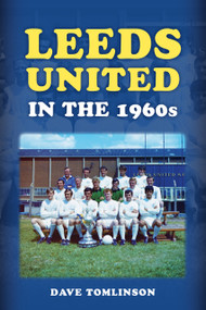 Leeds United in the 1960s by Dave Tomlinson, 9781398125858