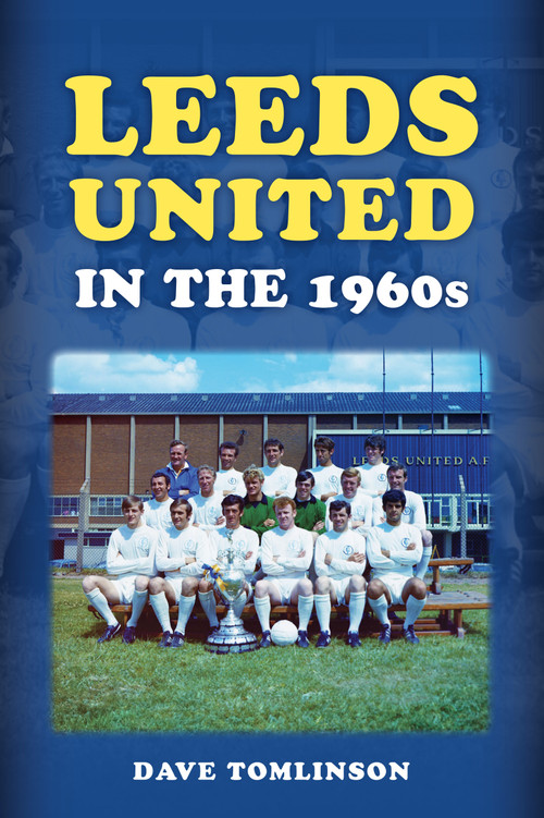 Leeds United in the 1960s by Dave Tomlinson, 9781398125858