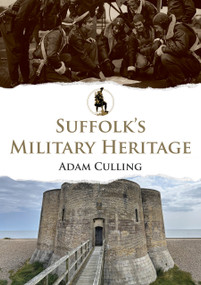 Suffolk's Military Heritage by Adam Culling, 9781398125896