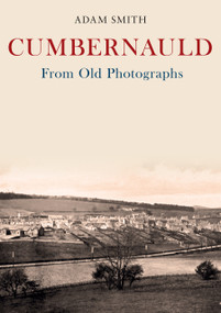 Cumbernauld From Old Photographs by Adam Smith, 9781398126053