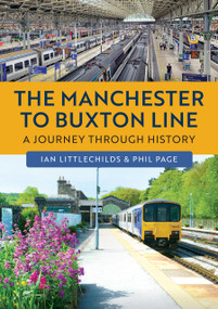 The Manchester to Buxton Line (A Journey Through History) by Phil Page, Ian Littlechilds, 9781398126237