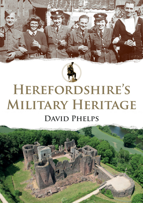 Herefordshire's Military Heritage by David Phelps, 9781398126336