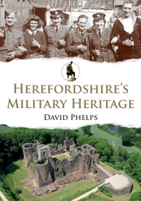 Herefordshire's Military Heritage by David Phelps, 9781398126336