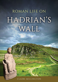 Roman Life on Hadrian's Wall by Claire Millington, 9781398126497