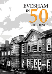 Evesham in 50 Buildings by Stan Brotherton, 9781398126558