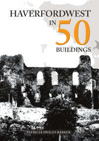 Haverfordwest in 50 Buildings by Patricia Swales Barker, 9781398127081