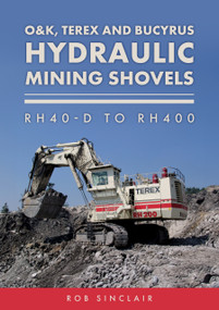 O&K, Terex and Bucyrus Hydraulic Mining Shovels (RH40-D to RH400) by Rob Sinclair, 9781398127609