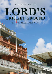 Lord's Cricket Ground in 50 Memorials by Steven Miell, 9781398127920