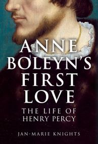 Anne Boleyn's First Love (The Life of Henry Percy) by Jan-Marie Knights, 9781398127968