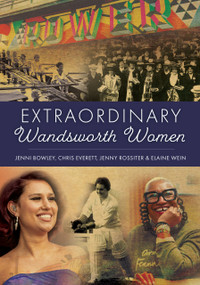 Extraordinary Wandsworth Women by Jenni Bowley, Chris Everett, Jenny Rossiter, Elaine Wein, 9781398128149