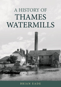A History of Thames Watermills by Brian Eade, 9781398131545