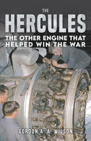 The Hercules (The Other Engine That Helped Win the War) by Gordon A. A. Wilson, 9781398133457