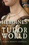 Heroines of the Tudor World by Sharon Bennett Connolly, 9781398133518