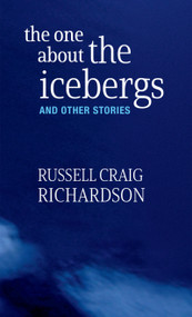 The One About the Icebergs (And Other Stories) by Russell Craig Richardson, 9781581772449