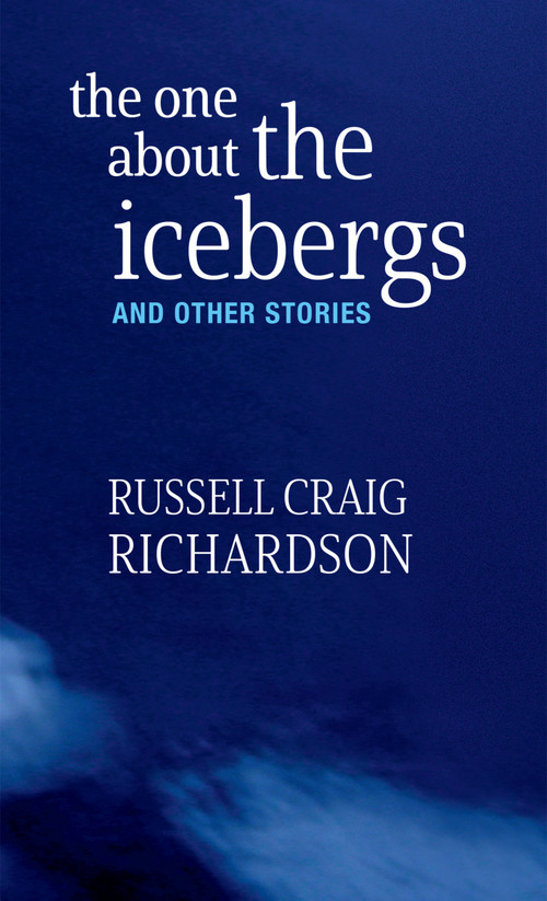 The One About the Icebergs (And Other Stories) by Russell Craig Richardson, 9781581772449