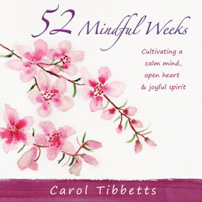 52 Mindful Weeks (Cultivating a Calm Mind, Open Heart & Joyful Spirit) by Carol Tibbetts, Carol Tibbetts, 9781611537277