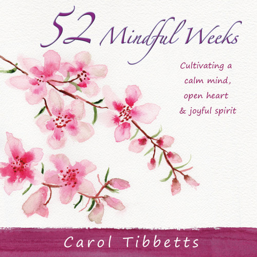 52 Mindful Weeks (Cultivating a Calm Mind, Open Heart & Joyful Spirit) by Carol Tibbetts, Carol Tibbetts, 9781611537277