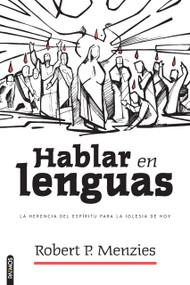 Hablar en lenguas: La herencia del Espíritu para la Iglesia de hoy/ Speaking in Tongues: Jesus and the Apostolic Church as Models .. (Spanish Edition) by Robert P. Menzies, 9781646913411