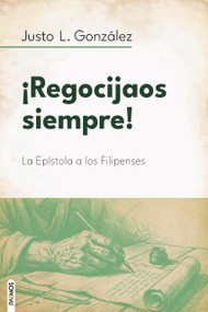¡Regocijaos siempre! / Rejoice Always! (La Epístola a los Filipenses) (Spanish Edition) by Justo L. González, 9781646913435