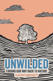 Unwilded (Finding Our Way Back to Nature) by Alastair Humphreys, 9781785634833