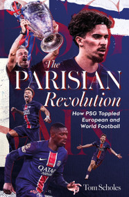 The Parisian Revolution (How PSG Toppled European and World Football) by Tom Scholes, 9781836804321
