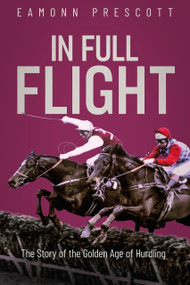 In Full Flight (The Story of the Golden Age of Hurdling) by Eamonn Prescott, 9781836804338