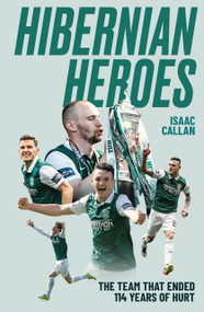 Hibernian Heroes (The Team that Ended 114 Years of Hurt) by Isaac Callan, 9781836804352