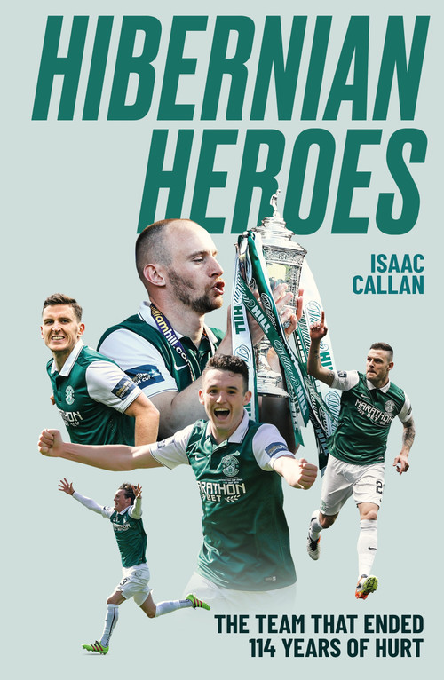 Hibernian Heroes (The Team that Ended 114 Years of Hurt) by Isaac Callan, 9781836804352