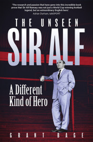 The Unseen Sir Alf (A Different Kind of Hero) by Grant Bage, 9781836804369