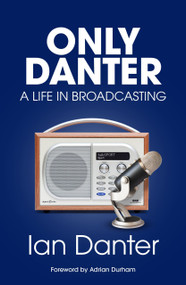 Only Danter (A Life in Broadcasting) by Ian Danter, 9781836804390