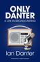 Only Danter (A Life in Broadcasting) by Ian Danter, 9781836804390